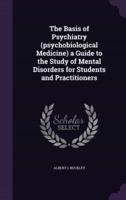 The Basis of Psychiatry (Psychobiological Medicine) a Guide to the Study of Mental Disorders for Students and Practitioners