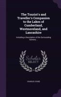 The Tourist's and Traveller's Companion to the Lakes of Cumberland, Westmoreland, and Lancashire