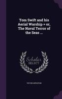 Tom Swift and His Aerial Warship = or, The Naval Terror of the Seas ...