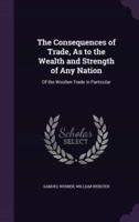 The Consequences of Trade, As to the Wealth and Strength of Any Nation