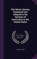 The Metric System Explained and Adapted to the Systems of Instruction in the United States