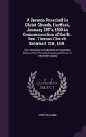 A Sermon Preached in Christ Church, Hartford, January 29Th, 1865 in Commemoration of the Rt. Rev. Thomas Church Brownell, D.D., Ll.D.