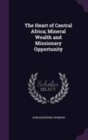The Heart of Central Africa; Mineral Wealth and Missionary Opportunity
