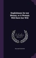 Englishmen for My Money, or A Woman Will Have Her Will