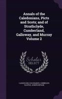 Annals of the Caledonians, Picts and Scots; and of Strathclyde, Cumberland, Galloway, and Murray Volume 2