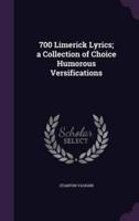 700 Limerick Lyrics; a Collection of Choice Humorous Versifications