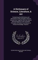 A Dictionary of Science, Literature, & Art