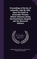 Proceedings of the Bar of Asheville, July 28, 1902, Upon the Death of Honorable Thomas Dillard Johnston; Being the Resolutions Adopted and the Memorial Address