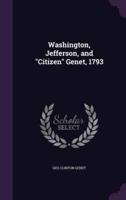 Washington, Jefferson, and "Citizen" Genet, 1793