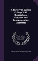 A History of Eureka College With Biographical Sketches and Reminiscences. Illustrated