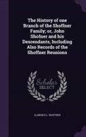 The History of One Branch of the Shoffner Family; or, John Shofner and His Descendants, Including Also Records of the Shoffner Reunions