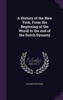 A History of the New York, From the Beginning of the World to the End of the Dutch Dynasty