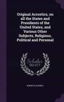 Original Acrostics, on All the States and Presidents of the United States, and Various Other Subjects, Religious, Political and Personal