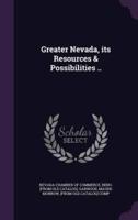 Greater Nevada, Its Resources & Possibilities ..