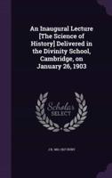 An Inaugural Lecture [The Science of History] Delivered in the Divinity School, Cambridge, on January 26, 1903