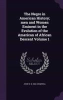 The Negro in American History; Men and Women Eminent in the Evolution of the American of African Descent Volume 1
