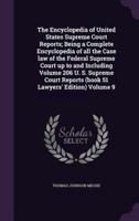 The Encyclopedia of United States Supreme Court Reports; Being a Complete Encyclopedia of All the Case Law of the Federal Supreme Court Up to and Including Volume 206 U. S. Supreme Court Reports (Book 51 Lawyers' Edition) Volume 9