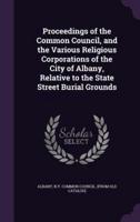Proceedings of the Common Council, and the Various Religious Corporations of the City of Albany, Relative to the State Street Burial Grounds