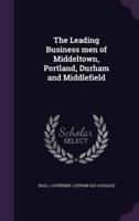 The Leading Business Men of Middeltown, Portland, Durham and Middlefield