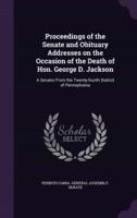 Proceedings of the Senate and Obituary Addresses on the Occasion of the Death of Hon. George D. Jackson