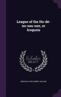 League of the Ho-Dé-No-Sau-Nee, or Iroquois