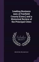 Leading Business Men of Fairfield County [Conn.] and a Historical Review of the Principal Cities