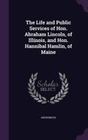 The Life and Public Services of Hon. Abraham Lincoln, of Illinois, and Hon. Hannibal Hamlin, of Maine