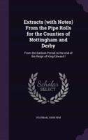 Extracts (With Notes) From the Pipe Rolls for the Counties of Nottingham and Derby
