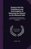 Enquiry Into the Expediency and Practicability of Reducing the Interest on the National Debt