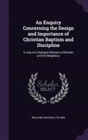 An Enquiry Concerning the Design and Importance of Christian Baptism and Discipline
