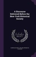 A Discourse Delivered Before the New-York Historical Society