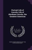 Portrait Life of Lincoln; Life of Abraham Lincoln, the Greatest American