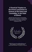 A Practical Treatise on the Powers and Duties of Justices of the Peace and Constables, in the State of Illinois
