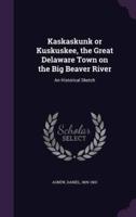 Kaskaskunk or Kuskuskee, the Great Delaware Town on the Big Beaver River