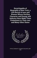 Encyclopedia of Biography of New York, a Life Record of Men and Women Whose Sterling Character and Energy and Industry Have Made Them Preëminent in Their Own and Many Other States