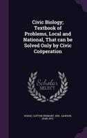 Civic Biology; Textbook of Problems, Local and National, That Can Be Solved Only by Civic Coöperation