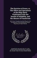 The Doctrine of Grace, or, The Office and Operations of the Holy Spirit Vindicated From the Insults of Infidelity, and the Abuses of Fanaticism