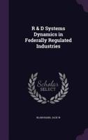 R & D Systems Dynamics in Federally Regulated Industries