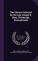 The Library Collected by the Late Joseph B. Shea, Pittsburgh, Pennsylvania