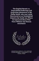 The English Hermit; or, Unparalleled Sufferings and Surprising Adventures of Mr. Philip Quarll, Who Was Lately Discovered on an Uninhabited Island in the South Sea; Where He Had Lived About Fifty Years Without Any Human Assistance