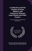 A Collection of All the Treaties of Peace, Alliance, and Commerce, Between Great-Britain and Other Powers