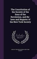 The Constitution of the Society of the Sons of the Revolution, and By-Laws and Register of the New York Society