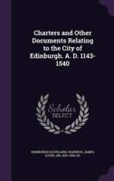 Charters and Other Documents Relating to the City of Edinburgh. A. D. 1143-1540