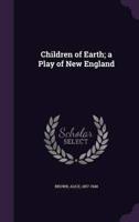 Children of Earth; a Play of New England