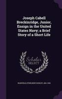 Joseph Cabell Breckinridge, Junior, Ensign in the United States Navy; a Brief Story of a Short Life