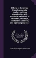 Effects of Borrowing From Commercial Lenders on Farm Organization With Particular Reference to Fertilizers, Buildings, Machinery, Livestock, and Operating Expense