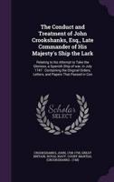 The Conduct and Treatment of John Crookshanks, Esq., Late Commander of His Majesty's Ship the Lark