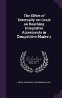 The Effect of Externally Set Goals on Reaching Integrative Agreements in Competitive Markets