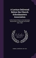 A Lecture Delivered Before the Church Schoolmasters Association