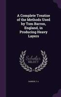 A Complete Treatise of the Methods Used by Tom Barron, England, in Producing Heavy Layers